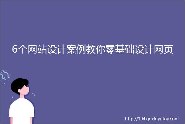 6个网站设计案例教你零基础设计网页